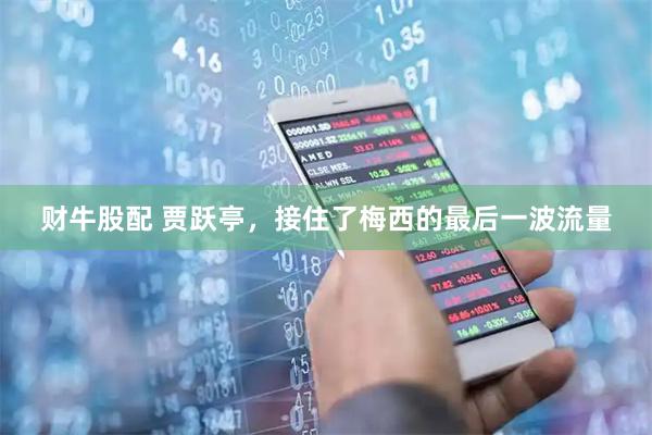 财牛股配 贾跃亭，接住了梅西的最后一波流量